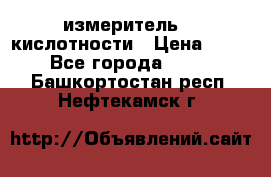 измеритель    кислотности › Цена ­ 380 - Все города  »    . Башкортостан респ.,Нефтекамск г.